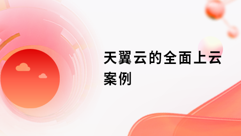 天翼云的全面上云案例 