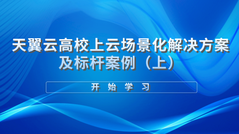 天翼云高校上云场景化解决方案及标杆案例（上） 