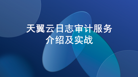 天翼云日志审计服务介绍及实战. 