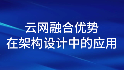 云网融合优势在架构设计中的应用 