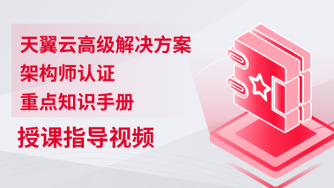 天翼云高级解决方案架构师认证-重点知识手册-授课指导视频 